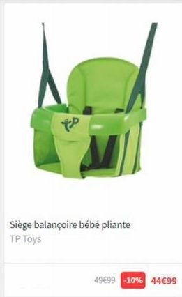 tp  Siège balançoire bébé pliante TP Toys  49€99 -10% 44€99 