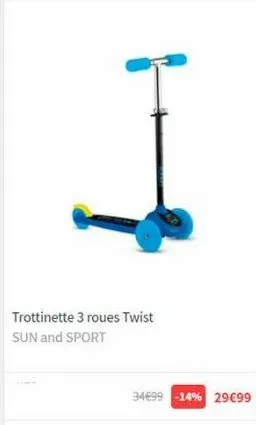 trottinette 3 roues twist  sun and sport  34€99 -14% 29€99 