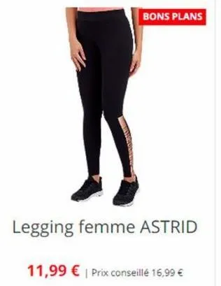 bons plans  legging femme astrid  11,99 € | prix conseillé 16,99 € 