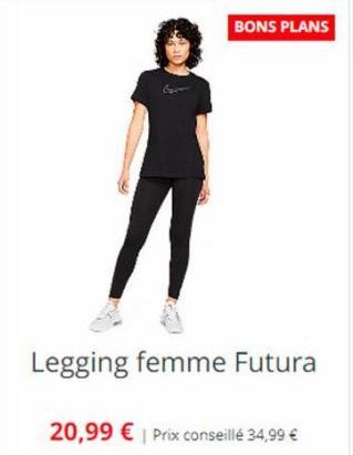 BONS PLANS  Legging femme Futura  20,99 € | Prix conseillé 34,99 € 