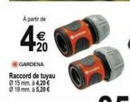 a partir de  €  20  gardena  raccord de tuyau ø 15 mm. à 4,20 € ø 19 mm. à 5,20 € 