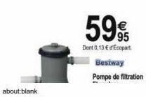 about blank  59€  Dont 0,13 € d'Ecopart  Bestway  Pompe de filtration 