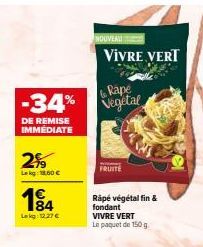 -34%  DE REMISE IMMÉDIATE  2%  Lekg: 18,60 €  184  Lekg: 12.27 €  VIVRE VERT  Rape  Vegetal  Räpé végétal fin & fondant  VIVRE VERT  Le paquet de 150 g 