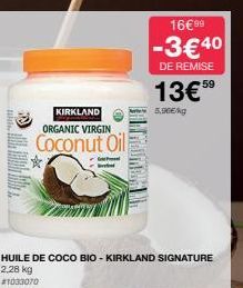 KIRKLAND  ORGANIC VIRGIN  Coconut Oil ★  GP  Ⓡ  16€ 99  -3€40  DE REMISE  13€59  5.90€/kg  HUILE DE COCO BIO-KIRKLAND SIGNATURE 2,28 kg #1033070 