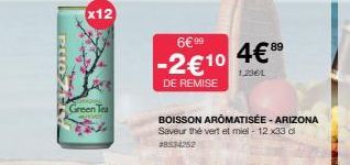 x12  Green Tea  6€ 99  -2€10  DE REMISE  BOISSON AROMATISÉE - ARIZONA Saveur thé vert et miel- 12 x33 cl #8534252  4€89  1,23€/L 