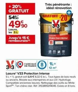 + 20%  gratuit  5490  49%  lasure, les 5 l  jusqu'à 15 € remboursés  fabrique en france  très pénétrante: idéal rénovation  gratuit 20 3.3  grallel  1l= 12 m²  lasure  protection intense  33  lasure* 