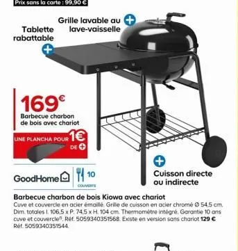 grille lavable au  tablette lave-vaisselle rabattable  169€  barbecue charbon de bois avec chariot  une plancha pour 1  de ✪  goodhome 10  couverts  barbecue charbon de bois kiowa avec chariot  cuve e