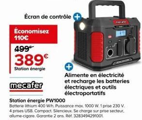 Écran de contrôle  Économisez 110€  499⁰  389€  Station énergie  mecafer  Station énergie PW1000  Batterie lithium 400 W/h. Puissance max 1000 W. 1 prise 230 V. 4 prises USB. Compact Silencieux. Se ch