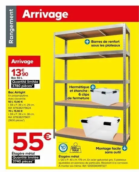 rangement  arrivage  arrivage  13%  bac 50 l  quantité limitée 3780 pièces*  bac airtight  en polypropylene.  avec couvercle.  50 l 13,90 €  l 59 x p. 39 x h. 29 cm.  ref. 8716382179624.  70 l 15,90 €