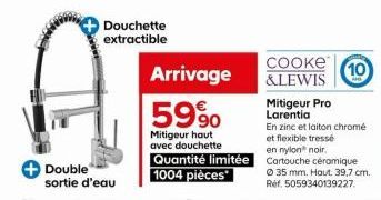 Douchette  extractible  Double sortie d'eau  Arrivage  59%  Mitigeur haut avec douchette Quantité limitée 1004 pièces  cooke  &LEWIS  10  Mitigeur Pro Larentia  En zinc et laiton chromé et flexible tr