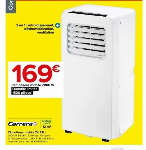 3 en 1: refroidissement, +  déshumidification, ventilation  169€  climatiseur mobile 2000 w quantité limitée 1500 pièces  surface  carrera maxi  12 m²  climatiseur mobile 7k btu  2000 w. 65 dba. 2 vit