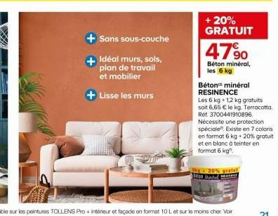 + Sans sous-couche  + Idéal murs, sols, plan de travail et mobilier  +Lisse les murs  + 20% GRATUIT  4790  Béton minéral, les 6 kg  Béton minéral RESINENCE  Les 6 kg + 1,2 kg gratuits soit 6,65 € le k