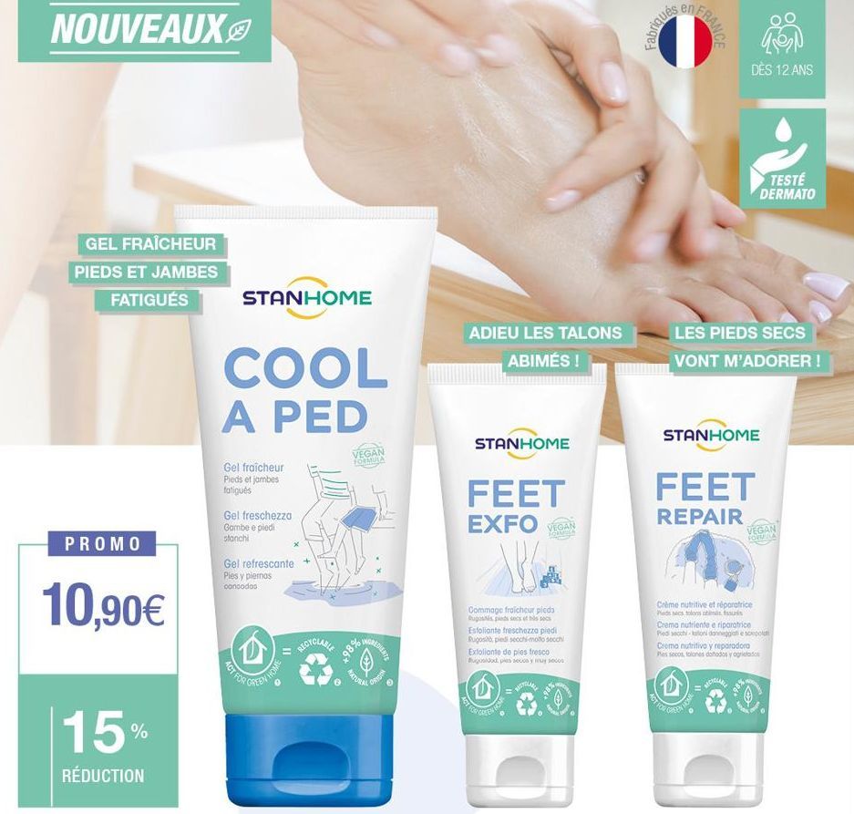 NOUVEAUX  GEL FRAÎCHEUR PIEDS ET JAMBES FATIGUÉS  PROMO  10,90€  15%  RÉDUCTION  STANHOME  COOL A PED  Gel fraîcheur Pieds et jambes fatigués  Gel freschezza Gambe e piedi stanchi  Gel refrescante Pie