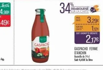 gaspach  34  prix paye:  rembourse sur la carte  3.29€  sur ma  carte": 1.12€  soit cagnotte déduite  2,17€  gaspacho ferme d'anchin bouteille de 74 d soit 4,45€ le litre 