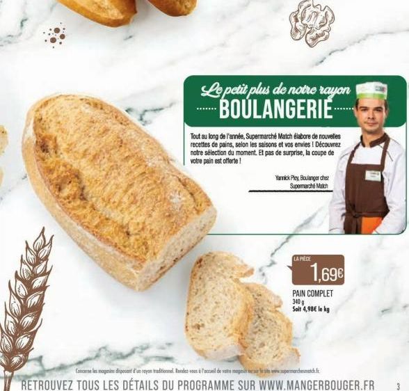 Le petit plus de notre rayon BOULANGERIE  Tout au long de l'année, Supermarché Match élabore de nouvelles recettes de pains, selon les saisons et vos envies ! Découvrez notre sélection du moment. Et p