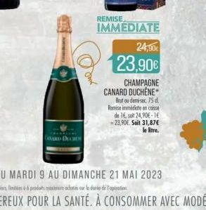 GARD DECIDE  REMISE  IMMEDIATE  24,90€  23,90€  CHAMPAGNE CANARD DUCHENE  But ou demi-sec. 75 d. Romise immédiate en caisse de 16 soit 24,90€-16 - 23,90€. Soit 31,87€ le litre. 