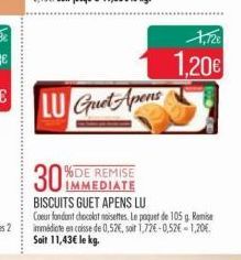 IMMEDIATE  BISCUITS GUET APENS LU  Coeur fondant chocolat noisettes. Le paquet de 105 g. Remise immédiate en caisse de 0,52€, soit 1,72€-0,52€-1,20 Soit 11,43€ le kg.  1,12€  1,20€ 