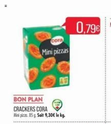 cora  Mini pizzas  BON PLAN  CRACKERS CORA Mini pizzo. 85 g. Soit 9,30€ le kg.  0,79€  