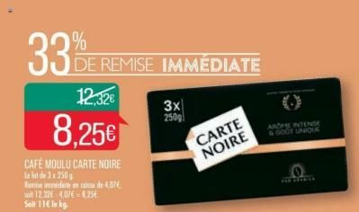 33  %  DE REMISE IMMÉDIATE  12.32€  8,25€  CAFÉ MOULU CARTE NOIRE Lalat de 3 x 250g Lonice immédiate en caisse de 4,37€ soit 12.326-4,076-8,25€. Seit 11€ le kg.  3x 250g  CARTE NOIRE  AROME INTENSE &G