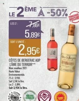 LE  2ÈME  DEME A -50%  LES 2:  7,86€  5,89€  SOIT L'UNITÉ  2,95€  CÔTES DE BERGERAC AOP L'ÂME DU TERROIR**  Blanc moelleux 2021 Haute Valeur Environnementale  75 d: 3,93€  Soit 5,24€ le litre.  Les 2: