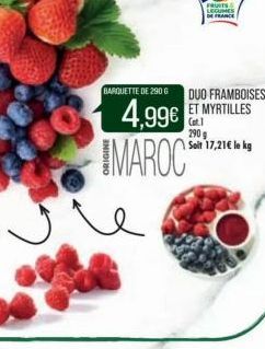 BARQUETTE DE 290 6  4,99€ MAROC  DUO FRAMBOISES ET MYRTILLES  Cat.1 290 g Soit 17,21€ le kg  FRUITS LEGUMES FRANCE 