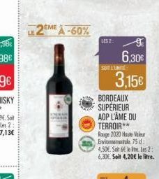 LE 2EME A-60%  LES 2: 9  6,30€  SOIT L'UNITE  BORDEAUX SUPÉRIEUR  AOP L'ÂME DU TERROIR**  Rouge 2020 Houte Valeur Environnementale. 75 d: 4,50€. Soit 6€ leite. Les 2: 6,30€. Soit 4,20€ le litre.  PREK