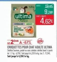 frais  les2: 13,90€  9,24€  ultima sonte  nature sterilise adult  4,62€  2ème à -67%  croquettes pour chat adulte ultima stérilisé saumon, poulet ou sans céréales stérilisé baut à partir de 1.1 kg: 6,