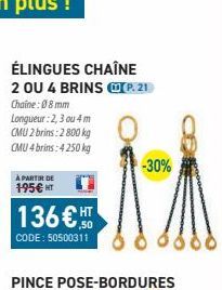 À PARTIR DE  195€ HT  136 € HT  CODE: 50500311  ÉLINGUES CHAÎNE  2 OU 4 BRINS P. 21 Chaine: 08 mm Longueur : 2, 3 ou 4 m CMU 2 brins: 2800 kg CMU 4 brins: 4250 kg  -30%  d d d d d 