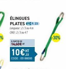 ÉLINGUES PLATES Longueur :2/3 ou 4 m CMU:2/3 ou 4 T  À PARTIR DE  14,60€ HT  P. 23  10€ HT  CODE: 05188000  -30% 