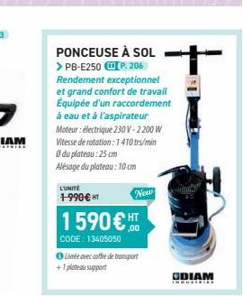 L'UNITÉ  1-990€ HT  PONCEUSE À SOL > PB-E250 (P. 206 Rendement exceptionnel et grand confort de travail Équipée d'un raccordement à eau et à l'aspirateur Moteur: électrique 230V-2200 W Vitesse de rota