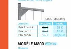 l'unitedit prix à l'unité  prix par 10 prix par 37  catalogue  code:90613570  modèle m800 p. 80  opaque  promo  51 c 45 € 40,50 € 