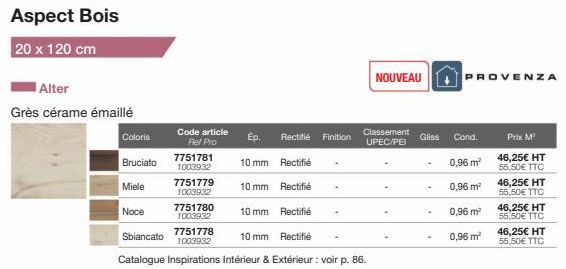 Alter  Grès cérame émaillé  Coloris  Code article Ret Pro  Ép.  Bruciato  10 mm  Rectifié  Miele  10 mm  Rectifié  Noce  10 mm  Rectifié  7751778  Sbiancato  10 mm  Rectifié  1003932  Catalogue Inspir