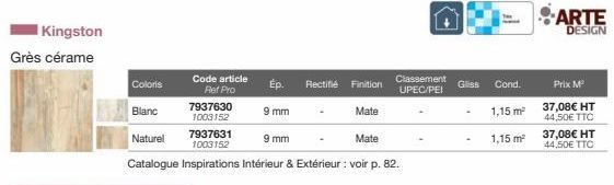 I Kingston  Grès cérame  Coloris  Blanc  Code article Ref Pro  7937630 1003152  9 mm  Naturel  7937631  9 mm  Mate  1003152  Catalogue Inspirations Intérieur & Extérieur : voir p. 82.  Rectifié Finiti