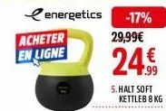 energetics -17% 29,99€  24€  acheter en ligne  5. halt soft kettleb 8 kg 