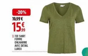 -20%  19,99 €  15.9⁹9  2. tee shirt femme onlharrie avec detail lurex 