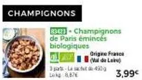 champignons  83423-champignons de paris émincés biologiques  3 parts-la sachet 450g 20kg 8,876  origine france (de la)  3,99€ 