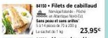 84150 Filets de cabillaud  forvisted P Awiowe Mod-Est s  Sans peu et sans 531470 à 200  Lesachtig  23,95€ 