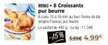 896638 croissants  pur beurre  ace 15 à 10 min autu francur b  lesachet de 440g-la lg 11,54€  -15%  5.99€ 4,99€ 