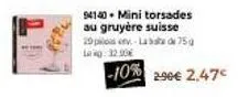 94140 mini torsades au gruyère suisse  29 pin-lata de 75 g lang: 32.90€  -10% 290€ 2.47€ 