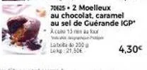 labad 200 lekg:21,50  au chocolat, caramel  au sel de cuérande igp  acu 13 au  4,30€ 