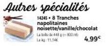 Autres spécialités  14245.8 Tranches napolitaines noisette/vanille/chocolat டே toண்ட:ே 448 ; i= 800nm  La kg 11,146  4,99€ 