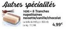 autres spécialités  14245.8 tranches napolitaines noisette/vanille/chocolat டே toண்ட:ே 448 ; i= 800nm  la kg 11,146  4,99€ 