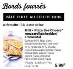 Bords fourrés  PÂTE CUITE AU FEU DE BOIS  A réchauffer 10 à 14 min au four  81515. Pizza Bee Cheese mozzarella/cheddar/  emmental  Gamtare 50% B Muzzfeda ed  14%  cama de passe  fragst og fre  gan rag