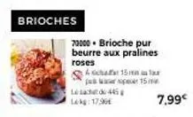 brioches  l465 lokg: 1796  70000 brioche pur beurre aux pralines  roses  aicha 15 a par per 15m  7.99€ 