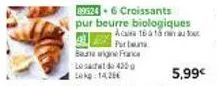 29524-6 croissants  pur beurre biologiques  acasa 16 a 15 min au four  partn  big france  425  los lokg: 14,26€  5,99€ 