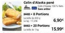 colin d'alaska pane  84466. 8 portions  la 400 g  lexo: 17.25€  84463-20 portions la 1kg  cold aska 100% sans artes  6,90€  15,99€ 