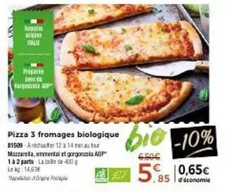 for  talie  prioris zeec ce eargenrals mop  pizza 3 fromages biologique -10%  81509 archer à 14 mar mozzarella, armertal et gorgonzola aup  1 à 2 parts la boite de 43  lekg: 14,63€  appen org  6.50€  