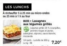 les lunchs  a réchauffer 5 à 25 min au micro-ondes  ou 25 min à 1 h au four  344-lab 900g lekg: b  88255. lasagnes aux légumes grillés  ligus 24 % des terasa ja atapre, donc mazza  7,20€ 