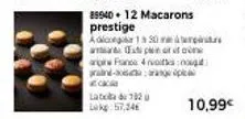 89940 + 12 macarons prestige  ca  lata 1820 lk 57,24  adicong 150 te et par to ang fan 4 nos nou  lini-anan  10,99€ 