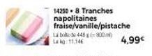 142508 Tranches napolitaines fraise/vanille/pistache  La bodo 448 800m Lag: 11,14€  4,99€ 